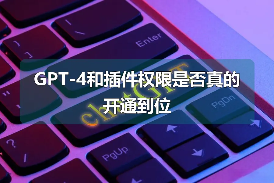 GPT-4和插件权限是否真的开通到位